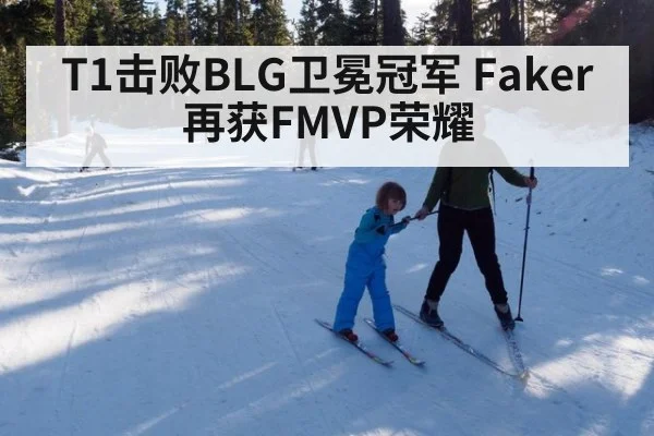 T1击败BLG卫冕冠军 Faker再获FMVP荣耀