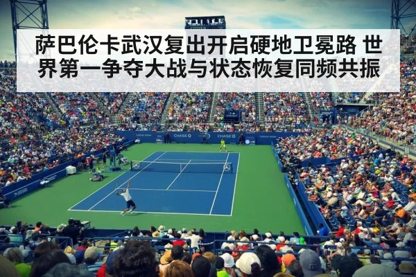 萨巴伦卡武汉复出开启硬地卫冕路 世界第一争夺大战与状态恢复同频共振